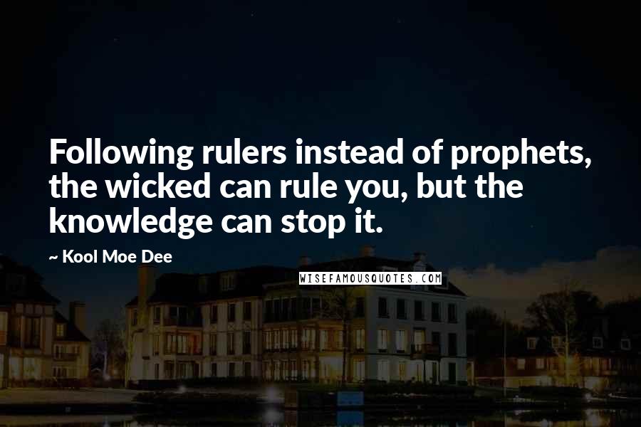 Kool Moe Dee Quotes: Following rulers instead of prophets, the wicked can rule you, but the knowledge can stop it.