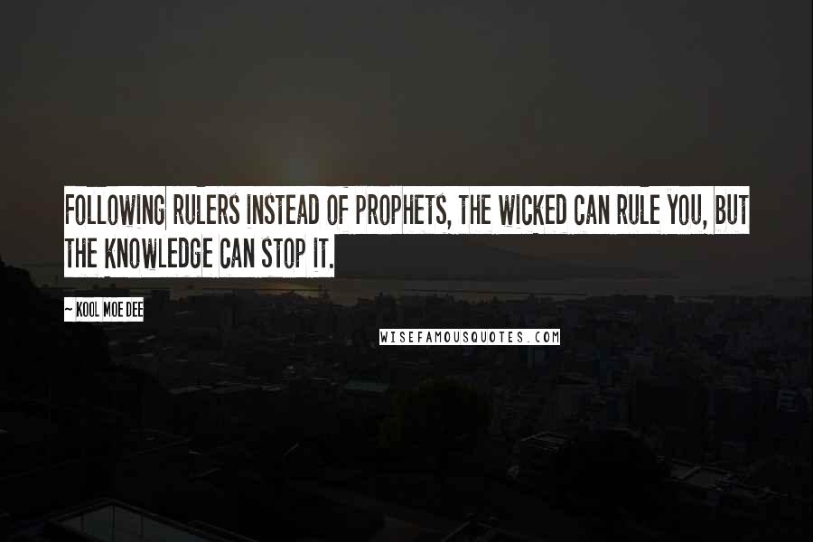 Kool Moe Dee Quotes: Following rulers instead of prophets, the wicked can rule you, but the knowledge can stop it.