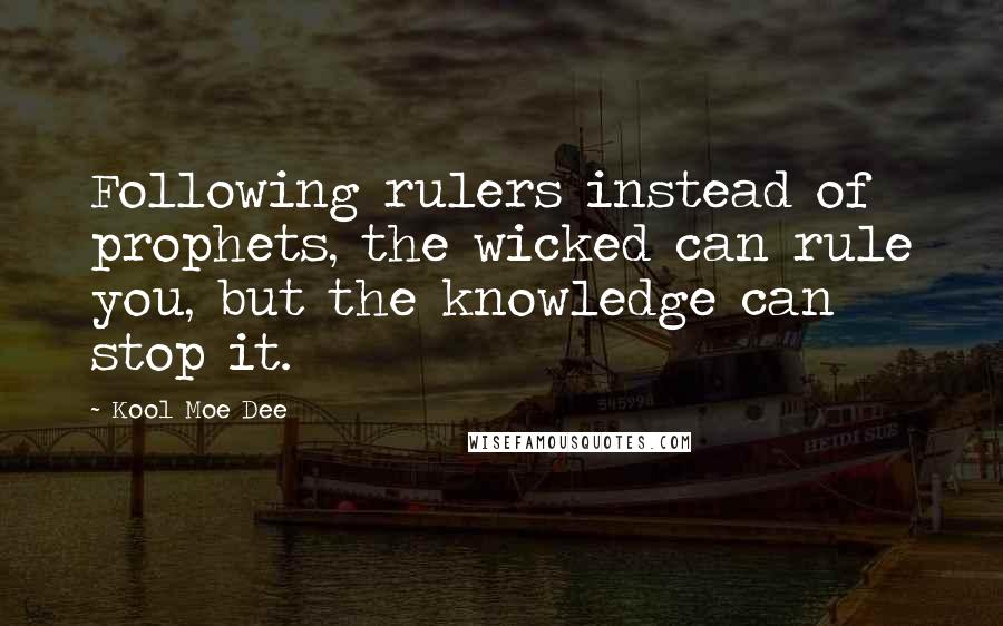 Kool Moe Dee Quotes: Following rulers instead of prophets, the wicked can rule you, but the knowledge can stop it.