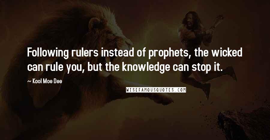 Kool Moe Dee Quotes: Following rulers instead of prophets, the wicked can rule you, but the knowledge can stop it.