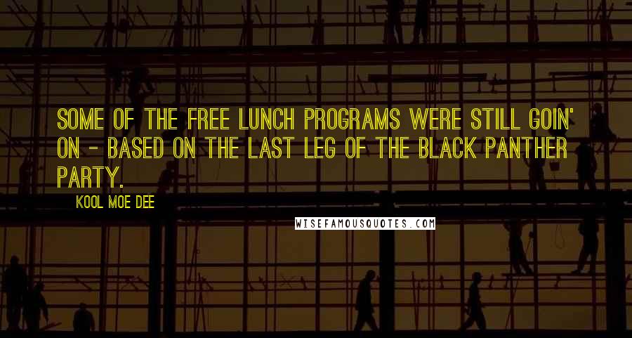 Kool Moe Dee Quotes: Some of the free lunch programs were still goin' on - based on the last leg of the Black Panther Party.