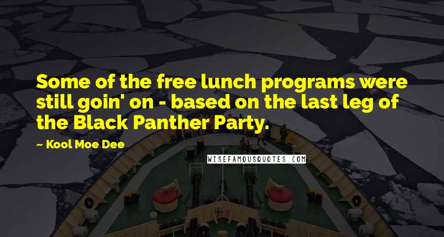 Kool Moe Dee Quotes: Some of the free lunch programs were still goin' on - based on the last leg of the Black Panther Party.