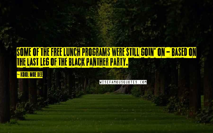 Kool Moe Dee Quotes: Some of the free lunch programs were still goin' on - based on the last leg of the Black Panther Party.