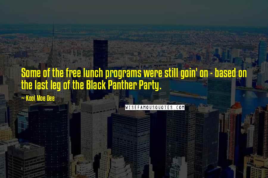 Kool Moe Dee Quotes: Some of the free lunch programs were still goin' on - based on the last leg of the Black Panther Party.