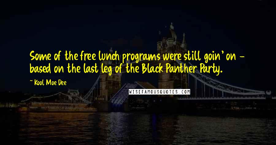 Kool Moe Dee Quotes: Some of the free lunch programs were still goin' on - based on the last leg of the Black Panther Party.