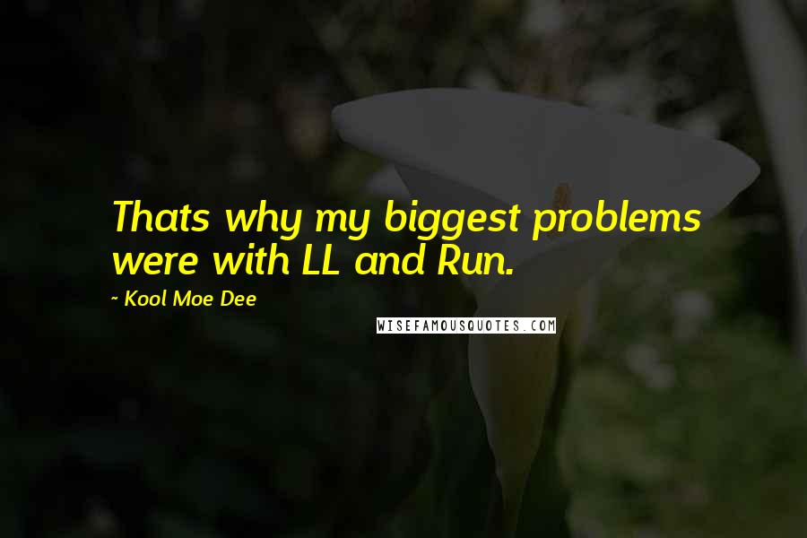 Kool Moe Dee Quotes: Thats why my biggest problems were with LL and Run.