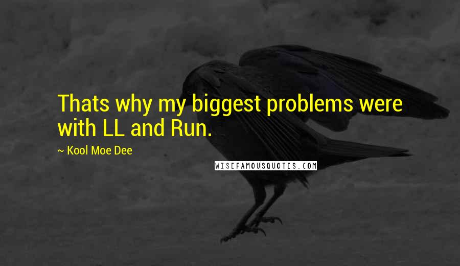 Kool Moe Dee Quotes: Thats why my biggest problems were with LL and Run.