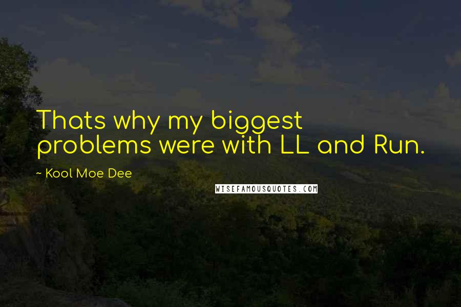 Kool Moe Dee Quotes: Thats why my biggest problems were with LL and Run.