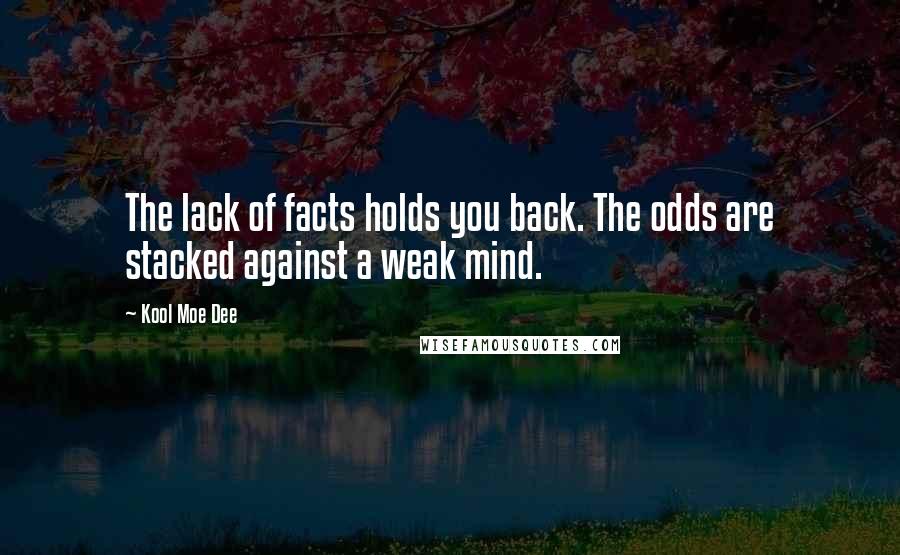 Kool Moe Dee Quotes: The lack of facts holds you back. The odds are stacked against a weak mind.
