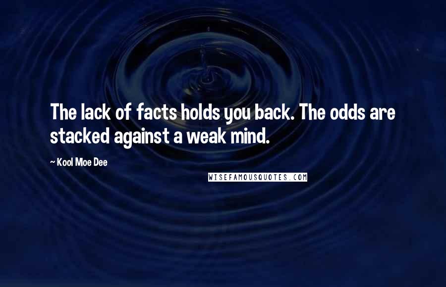 Kool Moe Dee Quotes: The lack of facts holds you back. The odds are stacked against a weak mind.