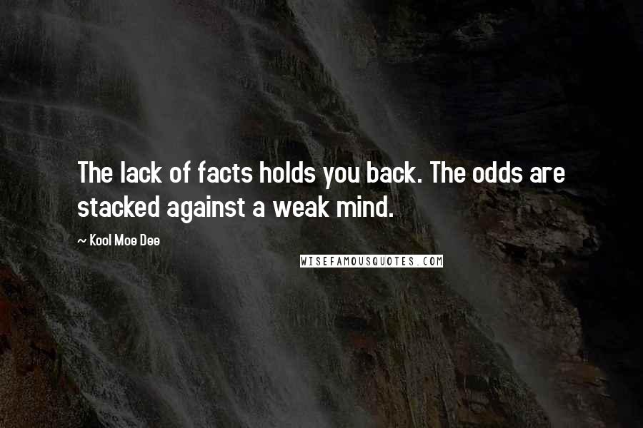 Kool Moe Dee Quotes: The lack of facts holds you back. The odds are stacked against a weak mind.