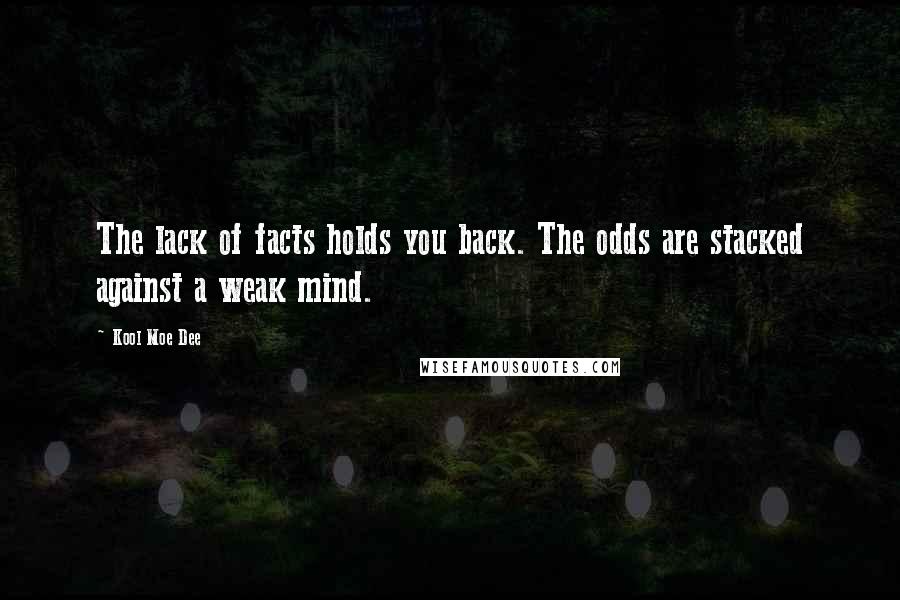 Kool Moe Dee Quotes: The lack of facts holds you back. The odds are stacked against a weak mind.