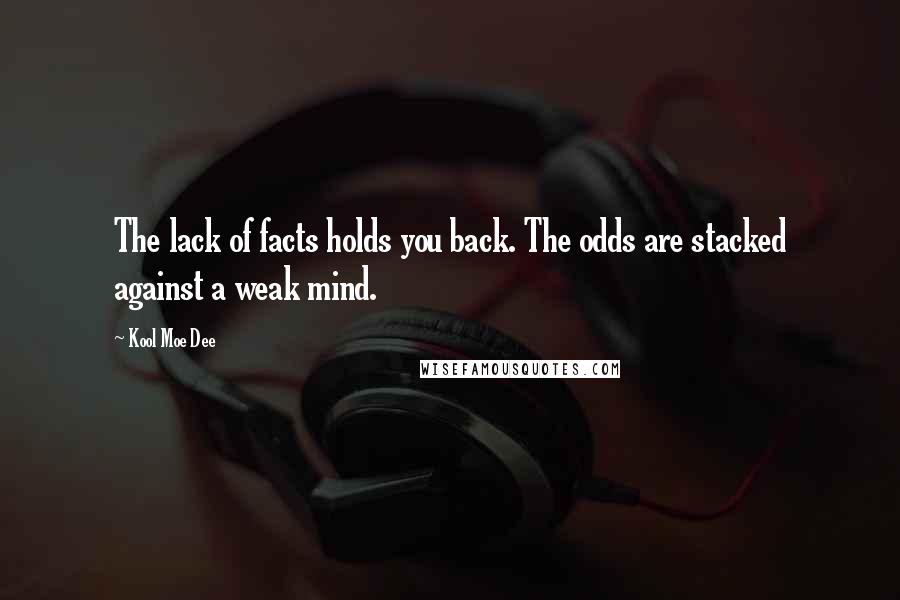 Kool Moe Dee Quotes: The lack of facts holds you back. The odds are stacked against a weak mind.