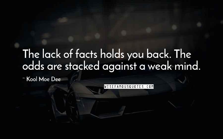 Kool Moe Dee Quotes: The lack of facts holds you back. The odds are stacked against a weak mind.