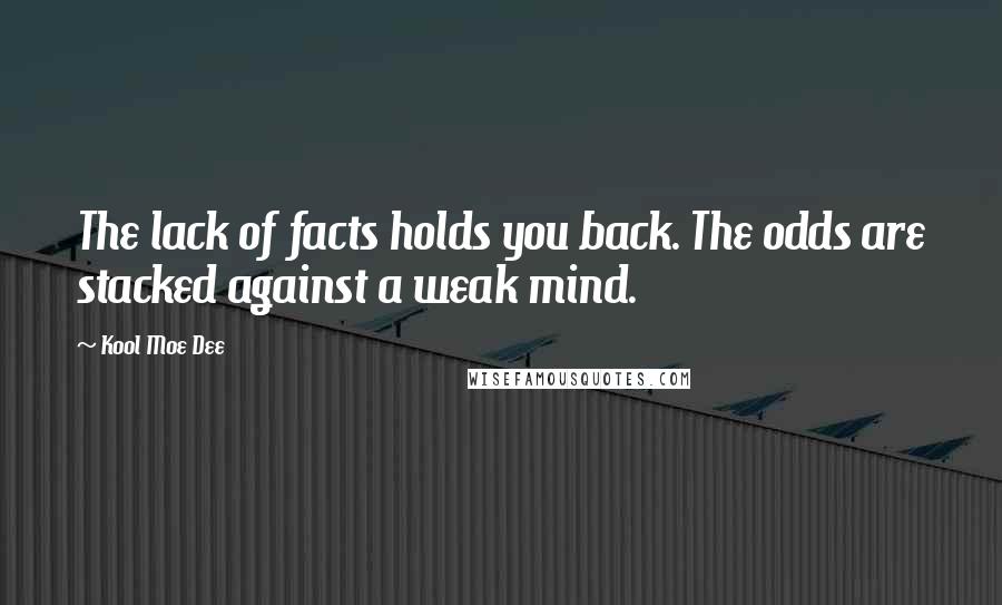 Kool Moe Dee Quotes: The lack of facts holds you back. The odds are stacked against a weak mind.