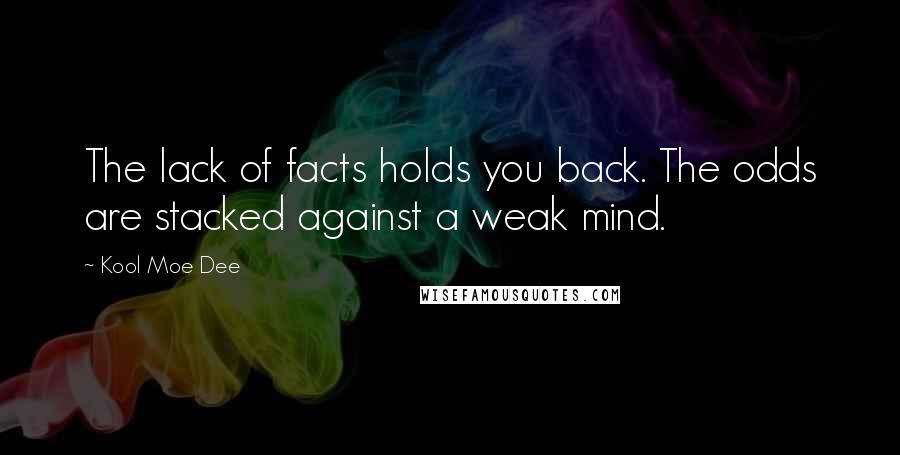 Kool Moe Dee Quotes: The lack of facts holds you back. The odds are stacked against a weak mind.