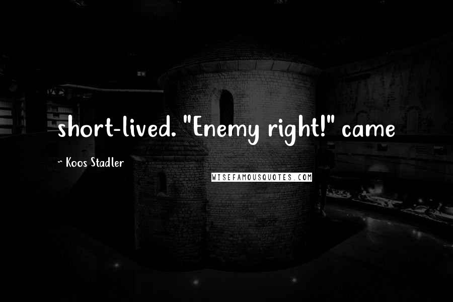 Koos Stadler Quotes: short-lived. "Enemy right!" came