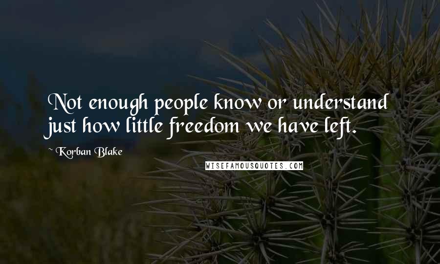 Korban Blake Quotes: Not enough people know or understand just how little freedom we have left.