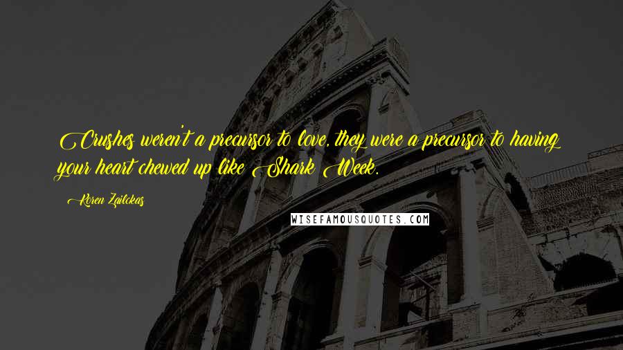 Koren Zailckas Quotes: Crushes weren't a precursor to love, they were a precursor to having your heart chewed up like Shark Week.