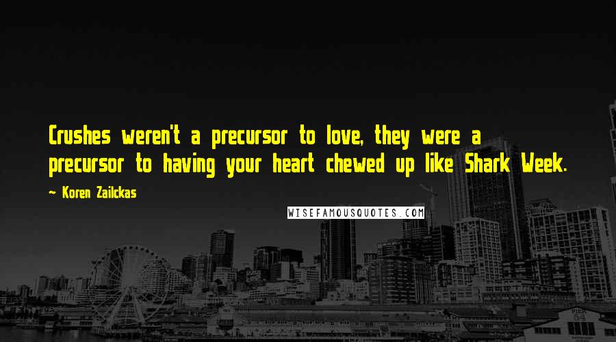 Koren Zailckas Quotes: Crushes weren't a precursor to love, they were a precursor to having your heart chewed up like Shark Week.