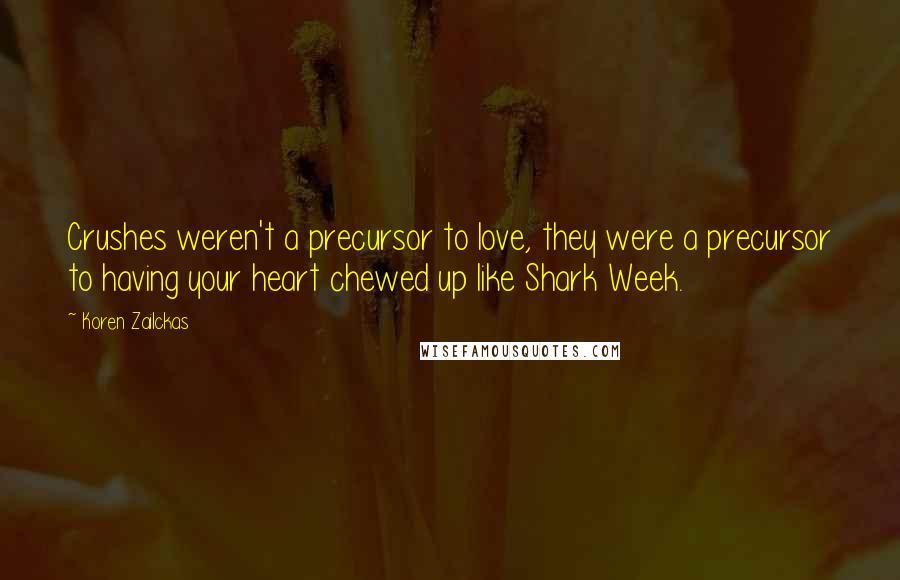 Koren Zailckas Quotes: Crushes weren't a precursor to love, they were a precursor to having your heart chewed up like Shark Week.