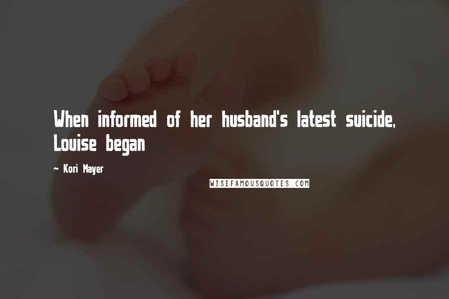 Kori Mayer Quotes: When informed of her husband's latest suicide, Louise began
