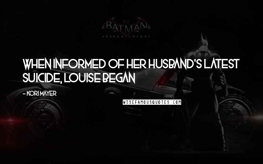 Kori Mayer Quotes: When informed of her husband's latest suicide, Louise began