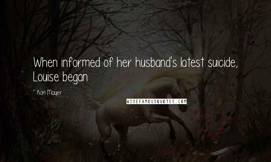 Kori Mayer Quotes: When informed of her husband's latest suicide, Louise began