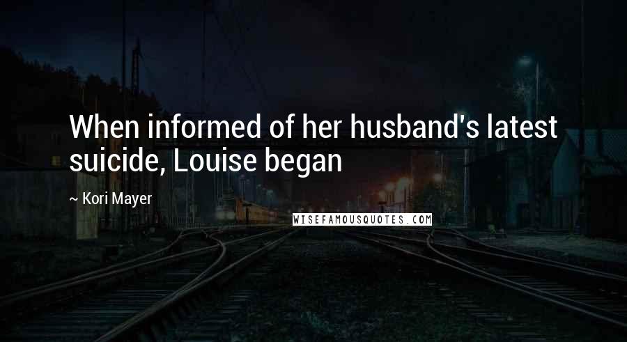 Kori Mayer Quotes: When informed of her husband's latest suicide, Louise began