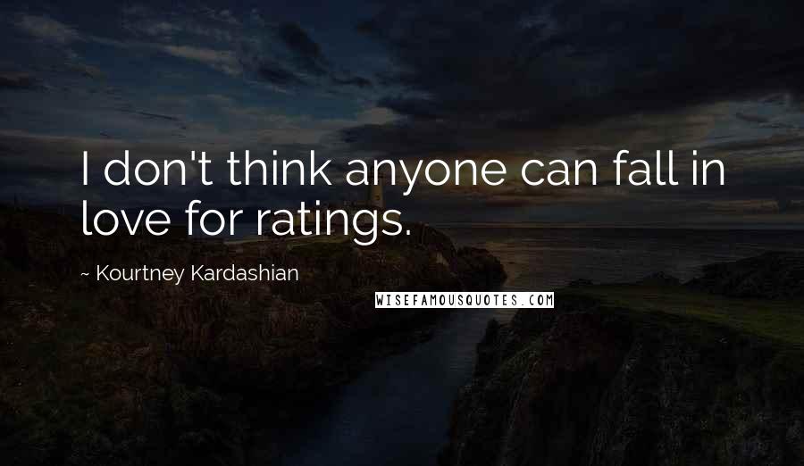 Kourtney Kardashian Quotes: I don't think anyone can fall in love for ratings.