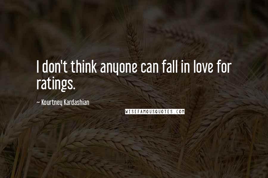 Kourtney Kardashian Quotes: I don't think anyone can fall in love for ratings.