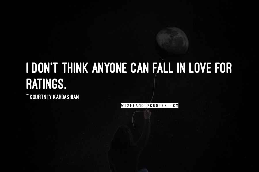 Kourtney Kardashian Quotes: I don't think anyone can fall in love for ratings.