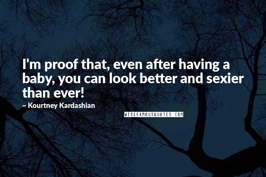 Kourtney Kardashian Quotes: I'm proof that, even after having a baby, you can look better and sexier than ever!