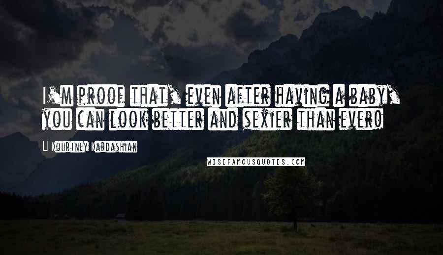 Kourtney Kardashian Quotes: I'm proof that, even after having a baby, you can look better and sexier than ever!