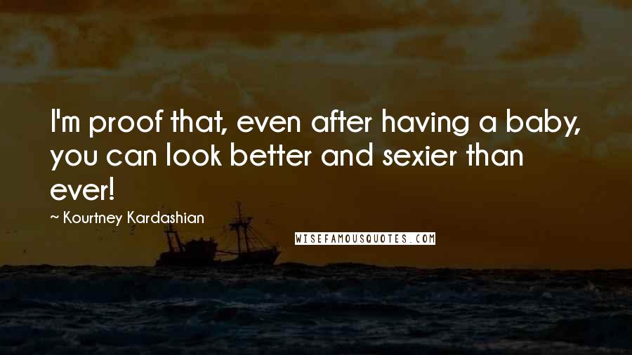 Kourtney Kardashian Quotes: I'm proof that, even after having a baby, you can look better and sexier than ever!