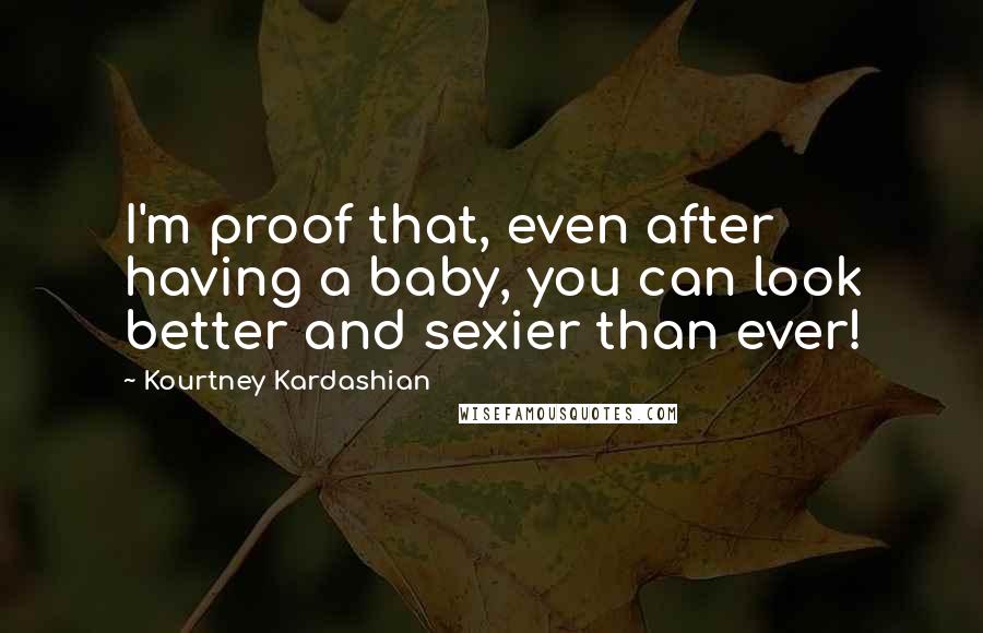 Kourtney Kardashian Quotes: I'm proof that, even after having a baby, you can look better and sexier than ever!