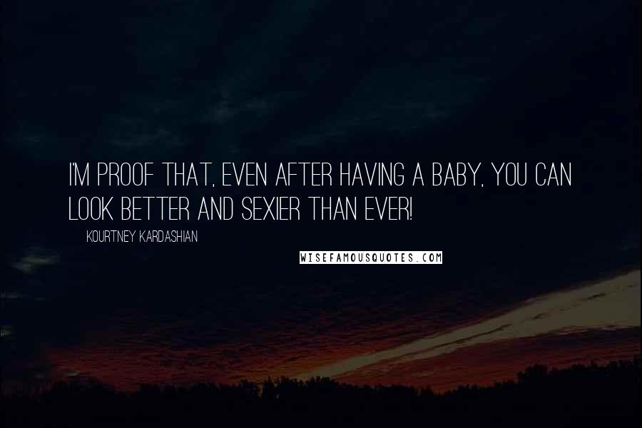 Kourtney Kardashian Quotes: I'm proof that, even after having a baby, you can look better and sexier than ever!
