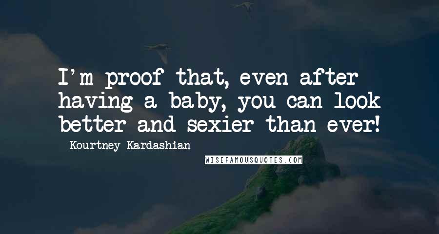 Kourtney Kardashian Quotes: I'm proof that, even after having a baby, you can look better and sexier than ever!