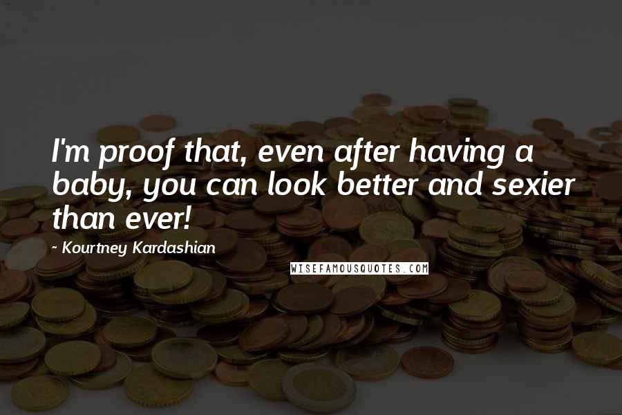 Kourtney Kardashian Quotes: I'm proof that, even after having a baby, you can look better and sexier than ever!
