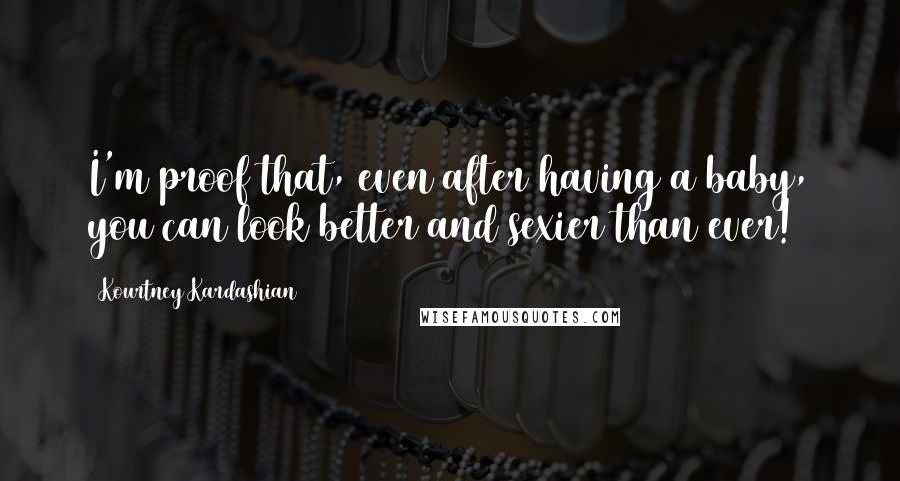 Kourtney Kardashian Quotes: I'm proof that, even after having a baby, you can look better and sexier than ever!