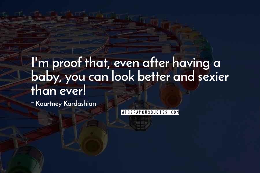 Kourtney Kardashian Quotes: I'm proof that, even after having a baby, you can look better and sexier than ever!