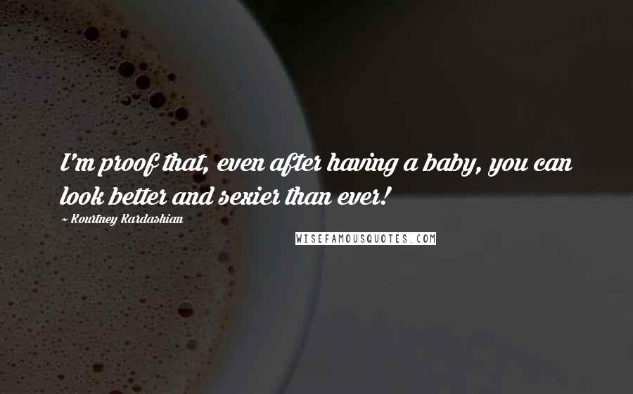 Kourtney Kardashian Quotes: I'm proof that, even after having a baby, you can look better and sexier than ever!
