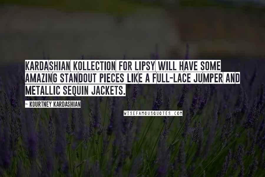 Kourtney Kardashian Quotes: Kardashian Kollection for Lipsy will have some amazing standout pieces like a full-lace jumper and metallic sequin jackets.