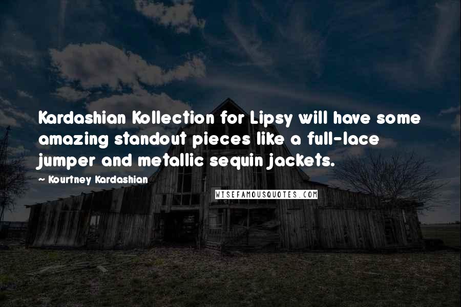 Kourtney Kardashian Quotes: Kardashian Kollection for Lipsy will have some amazing standout pieces like a full-lace jumper and metallic sequin jackets.