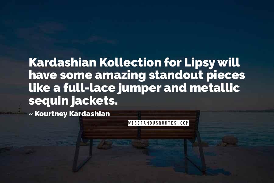 Kourtney Kardashian Quotes: Kardashian Kollection for Lipsy will have some amazing standout pieces like a full-lace jumper and metallic sequin jackets.