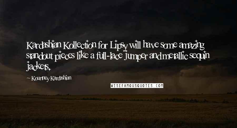 Kourtney Kardashian Quotes: Kardashian Kollection for Lipsy will have some amazing standout pieces like a full-lace jumper and metallic sequin jackets.