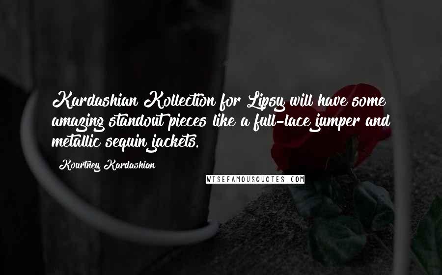 Kourtney Kardashian Quotes: Kardashian Kollection for Lipsy will have some amazing standout pieces like a full-lace jumper and metallic sequin jackets.