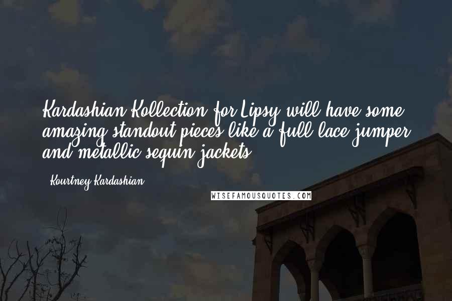 Kourtney Kardashian Quotes: Kardashian Kollection for Lipsy will have some amazing standout pieces like a full-lace jumper and metallic sequin jackets.
