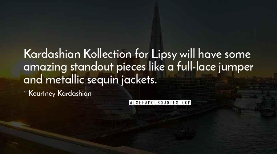 Kourtney Kardashian Quotes: Kardashian Kollection for Lipsy will have some amazing standout pieces like a full-lace jumper and metallic sequin jackets.