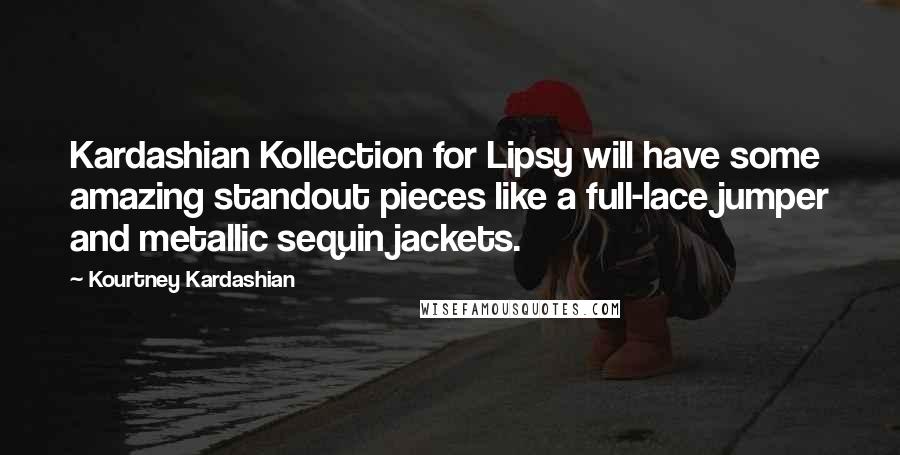 Kourtney Kardashian Quotes: Kardashian Kollection for Lipsy will have some amazing standout pieces like a full-lace jumper and metallic sequin jackets.